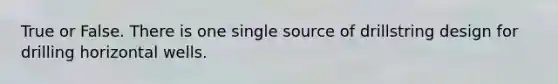 True or False. There is one single source of drillstring design for drilling horizontal wells.