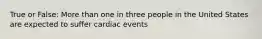 True or False: More than one in three people in the United States are expected to suffer cardiac events