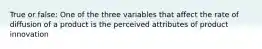 True or false: One of the three variables that affect the rate of diffusion of a product is the perceived attributes of product innovation