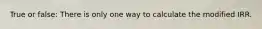 True or false: There is only one way to calculate the modified IRR.