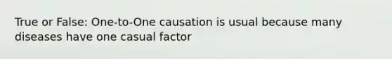 True or False: One-to-One causation is usual because many diseases have one casual factor