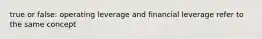 true or false: operating leverage and financial leverage refer to the same concept