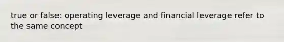 true or false: operating leverage and financial leverage refer to the same concept