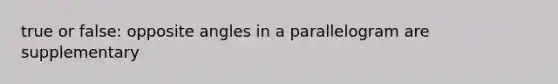 true or false: opposite angles in a parallelogram are supplementary