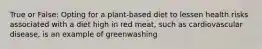 True or False: Opting for a plant-based diet to lessen health risks associated with a diet high in red meat, such as cardiovascular disease, is an example of greenwashing