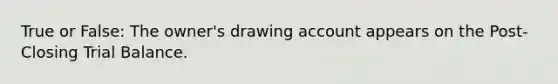 True or False: The owner's drawing account appears on the Post-Closing Trial Balance.