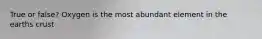 True or false? Oxygen is the most abundant element in the earths crust