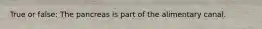 True or false: The pancreas is part of the alimentary canal.