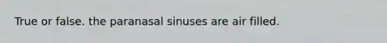 True or false. the paranasal sinuses are air filled.