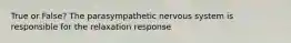 True or False? The parasympathetic nervous system is responsible for the relaxation response
