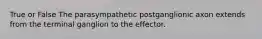 True or False The parasympathetic postganglionic axon extends from the terminal ganglion to the effector.