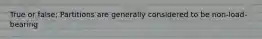 True or false; Partitions are generally considered to be non-load-bearing