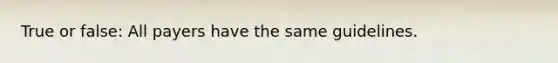 True or false: All payers have the same guidelines.