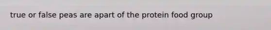 true or false peas are apart of the protein food group