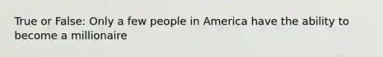 True or False: Only a few people in America have the ability to become a millionaire