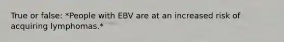 True or false: *People with EBV are at an increased risk of acquiring lymphomas.*