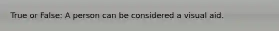 True or False: A person can be considered a visual aid.