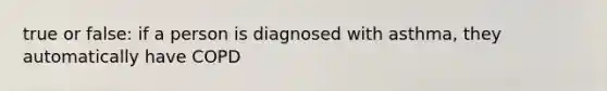 true or false: if a person is diagnosed with asthma, they automatically have COPD