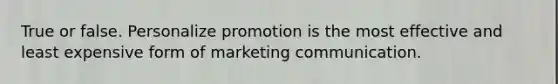 True or false. Personalize promotion is the most effective and least expensive form of marketing communication.