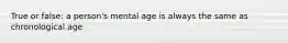 True or false: a person's mental age is always the same as chronological age