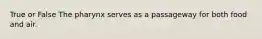 True or False The pharynx serves as a passageway for both food and air.