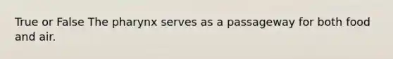True or False The pharynx serves as a passageway for both food and air.