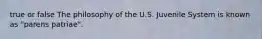 true or false The philosophy of the U.S. Juvenile System is known as "parens patriae".