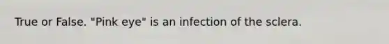 True or False. "Pink eye" is an infection of the sclera.