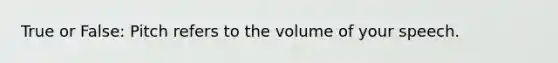 True or False: Pitch refers to the volume of your speech.