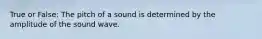 True or False: The pitch of a sound is determined by the amplitude of the sound wave.