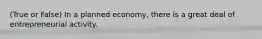 (True or False) In a planned economy, there is a great deal of entrepreneurial activity.