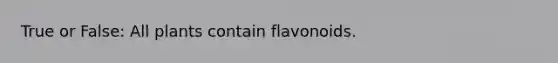 True or False: All plants contain flavonoids.