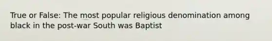 True or False: The most popular religious denomination among black in the post-war South was Baptist