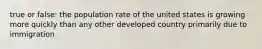 true or false: the population rate of the united states is growing more quickly than any other developed country primarily due to immigration