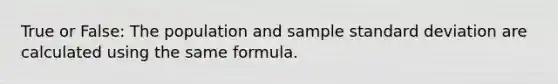 True or False: The population and sample standard deviation are calculated using the same formula.