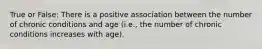 True or False: There is a positive association between the number of chronic conditions and age (i.e., the number of chronic conditions increases with age).