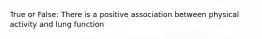 True or False: There is a positive association between physical activity and lung function