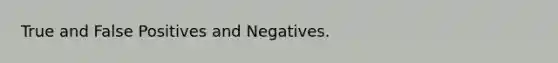 True and False Positives and Negatives.