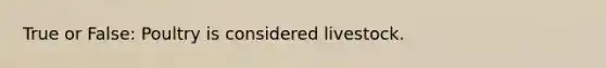 True or False: Poultry is considered livestock.