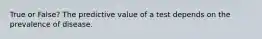 True or False? The predictive value of a test depends on the prevalence of disease.