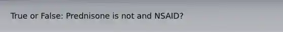 True or False: Prednisone is not and NSAID?
