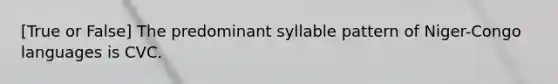 [True or False] The predominant syllable pattern of Niger-Congo languages is CVC.