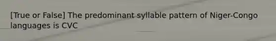 [True or False] The predominant syllable pattern of Niger-Congo languages is CVC