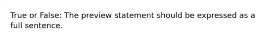 True or False: The preview statement should be expressed as a full sentence.