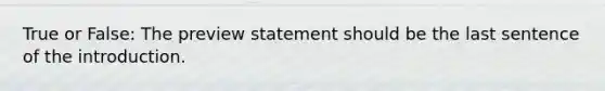 True or False: The preview statement should be the last sentence of the introduction.