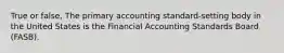 True or false, The primary accounting standard‐setting body in the United States is the Financial Accounting Standards Board (FASB).