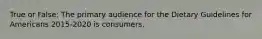 True or False: The primary audience for the Dietary Guidelines for Americans 2015-2020 is consumers.