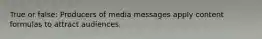 True or false: Producers of media messages apply content formulas to attract audiences.