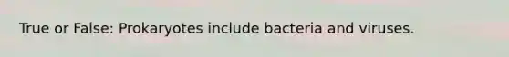 True or False: Prokaryotes include bacteria and viruses.