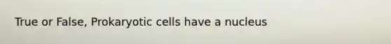 True or False, Prokaryotic cells have a nucleus
